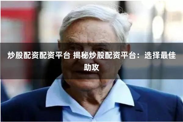 炒股配资配资平台 揭秘炒股配资平台:选择最佳助攻